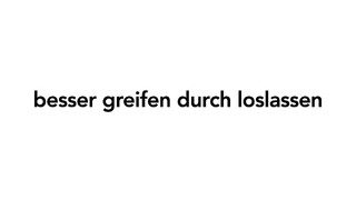 besser greifen durch loslassen