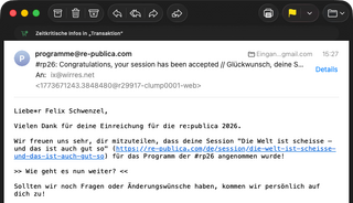 Am 16.03.2026 um 15:27 schrieb programme@re-publica.com: Liebe*r Felix Schwenzel, Vielen Dank für deine Einreichung für die re:publica 2026. Wir freuen uns sehr, dir mitzuteilen, dass deine Session „Die Welt ist scheisse — und das ist auch gut so“ für das Programm der #rp26 angenommen wurde!