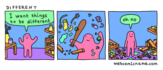 I want things to be differeent — oh no