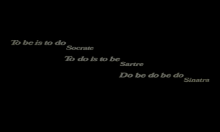 screenshot vom anfang des films subway von 1985. die schrifttafel zeigt: &bdquo;to be is to do&ldquo; &mdash; socrate, &bdquo;to do is to be&ldquo; &mdash; satre und &bdquo;do be do be do&ldquo; &mdash; sinatra
